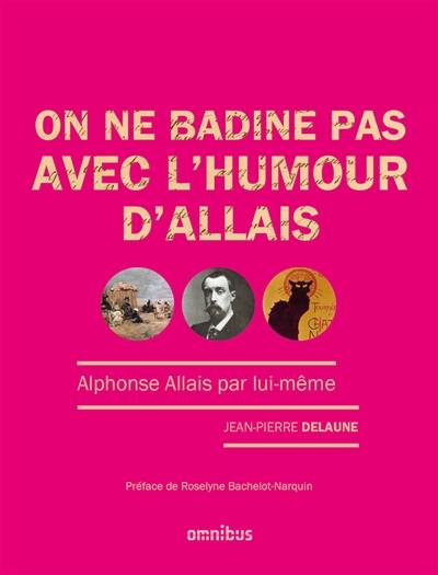 On ne badine pas avec l'humour d'Allais : Alphonse Allais par lui-même