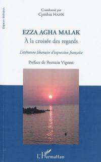 Ezza Agha Malak : à la croisée des regards : littérature libanaise d'expression française