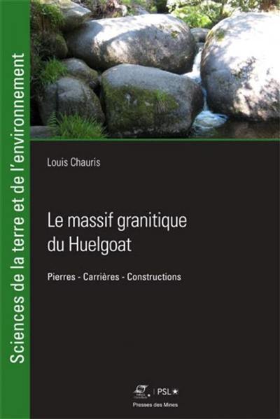 Le massif granitique du Huelgoat : Finistère : pierres, carrières, constructions