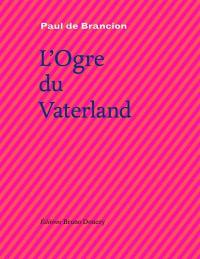 L'ogre du Vaterland : incroyable histoire de Léon Jacques S.