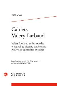 Cahiers Valery Larbaud, n° 60. Valery Larbaud et les mondes espagnol et hispano-américains : nouvelles approches critiques