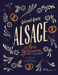 Alsace : un paysage gastronomique : 110 recettes, 40 produits