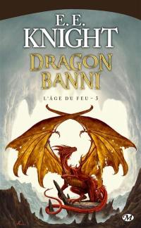 L'âge du feu. Vol. 3. Dragon banni