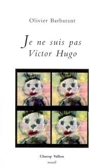 Je ne suis pas Victor Hugo