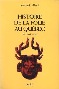 Histoire de la folie au Québec de 1600 à 1850 : désordre