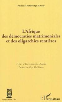 L'Afrique des démocraties matrimoniales et des oligarchies rentières