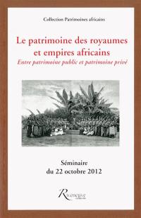 Le patrimoine des royaumes et empires africains : entre patrimoine public et patrimoine privé : séminaire du 22 octobre 2012