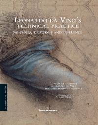 Leonardo da Vinci's technical practice : paintings, drawings and influence. La pratique technique de Léonard de Vinci : peintures, dessins et influence