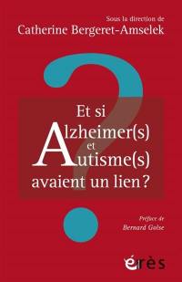 Et si Alzheimer(s) et autisme(s) avaient un lien ? : enjeux et perspectives