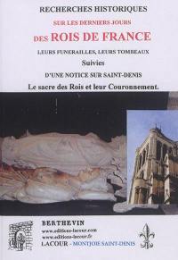 Recherches historiques sur les derniers jours des rois de France, leurs funérailles, leurs tombeaux : suivies d'une notice sur Saint-Denis, le sacre des rois et leur couronnement