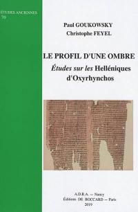 Le profil d'une ombre : études sur les Helléniques d'Oxyrhynchos