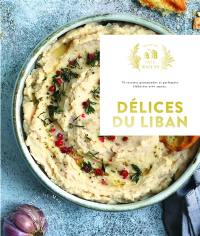 Délices du Liban : 70 recettes gourmandes et parfumées, élaborées avec amour