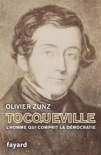 Tocqueville : l'homme qui comprit la démocratie