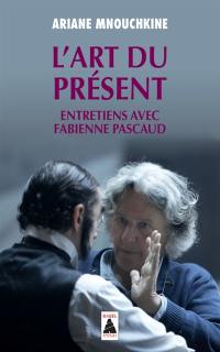 L'art du présent : entretiens avec Fabienne Pascaud