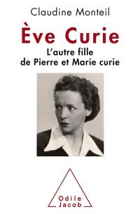 Eve Curie : l'autre fille de Pierre et Marie Curie