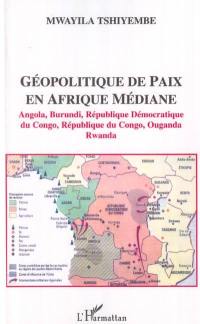 Géopolitique de paix en Afrique médiane : Angola, Burundi, République Démocratique du Congo, République du Congo, Ouganda, Rwanda