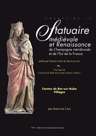Corpus de la statuaire médiévale et Renaissance de Champagne méridionale. Vol. 9. Canton de Bar-sur-Aube. Vol. 2. Villages