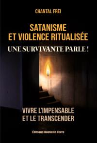 Satanisme et violence ritualisée : une survivante parle ! : vivre l'impensable et la transcender