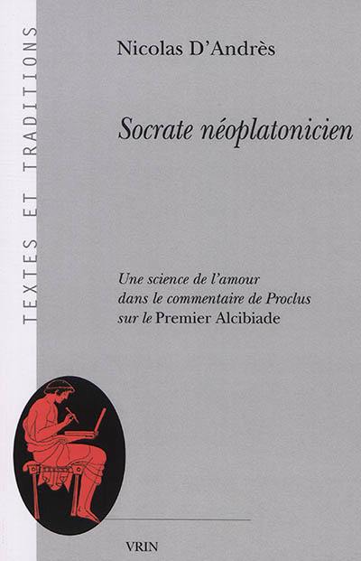 Socrate néoplatonicien : une science de l'amour dans le commentaire de Proclus sur le Premier Alcibiade