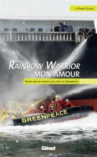 Rainbow Warrior mon amour : trente ans de photos aux côtés de Greenpeace