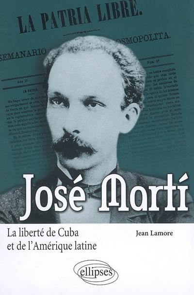 José Marti : la liberté de Cuba et de l'Amérique latine