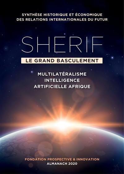 Sherif, le grand basculement : multilatéralisme, intelligence artificielle, Afrique : synthèse historique et économique des relations internationales du futur, almanach 2020