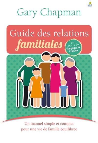 Guide des relations familiales : un manuel simple et concret pour une vie de famille équilibrée