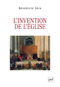 L'invention de l'Eglise : essai sur la genèse ecclésiale du politique, entre Moyen Age et modernité