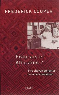 Français et Africains ? : être citoyen au temps de la décolonisation