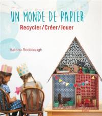 Un monde de papier : recycler, créer, jouer
