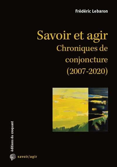 Savoir et agir : chroniques de conjoncture (2007-2020)