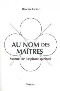 Au nom des maîtres : manuel de l'aspirant spirituel