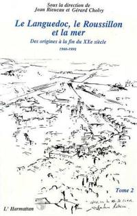 Le Languedoc, le Roussillon et la mer : des origines à la fin du XXe siècle, actes. Vol. 2