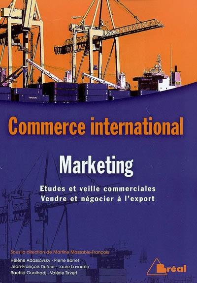 Commerce international, marketing : études et veille commerciales, vendre et négocier à l'export