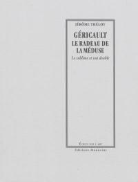 Géricault : Le radeau de la Méduse : le sublime et son double