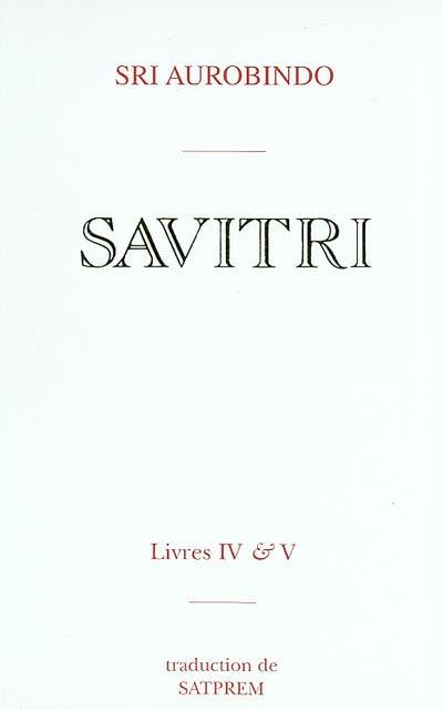 Savitri. Vol. 4-5. Le livre de la naissance et de la quête *** Le livre de l'amour