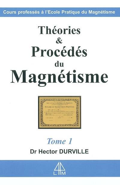 Théories et procédés du magnétisme : cours professé à l'Ecole pratique de magnétisme. Vol. 1