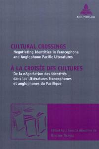 Cultural crossings : negotiating identities in Francophone and Anglophone pacific litterature. A la croisée des cultures : de la négociation des identités dans les littératures francophones et anglophones du Pacifique