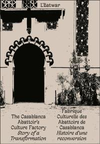 L'Batwar : fabrique culturelle des abattoirs de Casablanca : histoire d'une reconversion. The Casablanca Abattoir's culture factory : story of a transformation