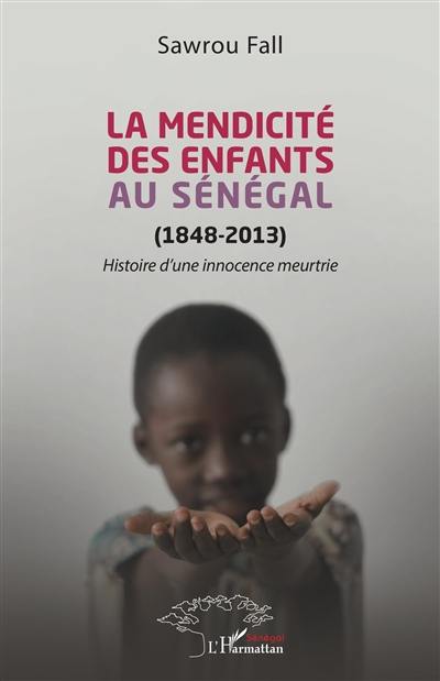 La mendicité des enfants au Sénégal (1848-2013 : histoire d'une innocence meurtrie