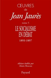 Oeuvres de Jean Jaurès. Vol. 5. Le socialisme en débat : 1893-1897