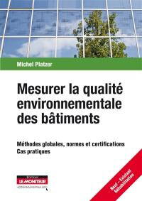 Mesurer la qualité environnementale des bâtiments : méthodes globales, normes et certifications : cas pratiques