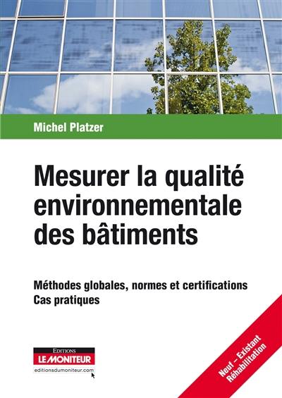 Mesurer la qualité environnementale des bâtiments : méthodes globales, normes et certifications : cas pratiques