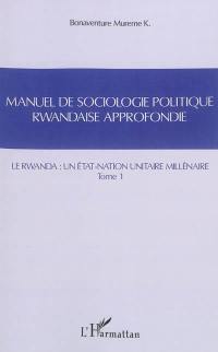 Manuel de sociologie politique rwandaise approfondie : suivant le modèle Mgr Alexis Kagame. Vol. 1. Le Rwanda : un Etat-nation unitaire millénaire. Intekerezo. Vol. 1. Le Rwanda : un Etat-nation unitaire millénaire
