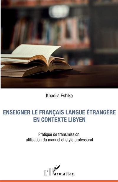 Enseigner le français langue étrangère en contexte libyen : pratique de transmission, utilisation du manuel et style professoral