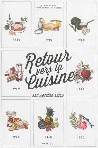 Retour vers la cuisine : 1920-1999 : 110 recettes rétro
