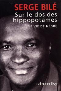 Sur le dos des hippopotames : une vie de Nègre