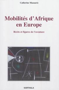Mobilités d'Afrique en Europe : récits et figures de l'aventure
