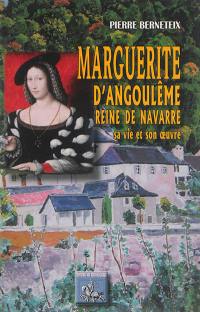 Marguerite d'Angoulême, reine de Navarre : la Marguerite des marguerites : sa vie et son oeuvre