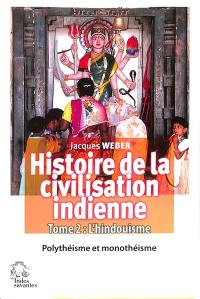 Histoire de la civilisation indienne. Vol. 2. L'hindouisme : polythéisme et monothéisme